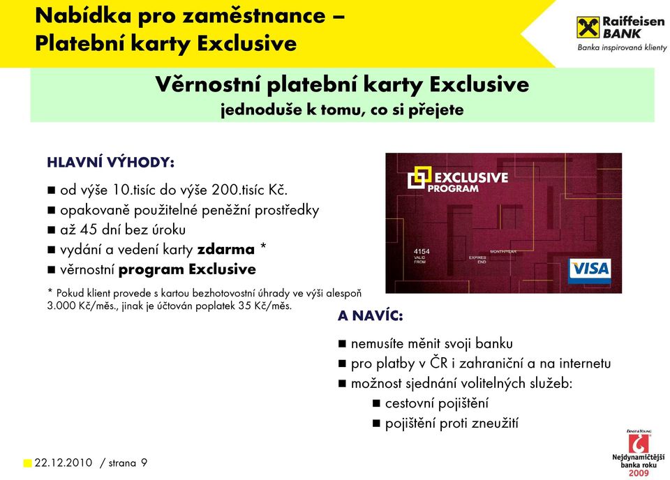 opakovaně použitelné peněžní prostředky až 45 dní bez úroku vydání a vedení karty zdarma * věrnostní program Exclusive * Pokud klient provede s