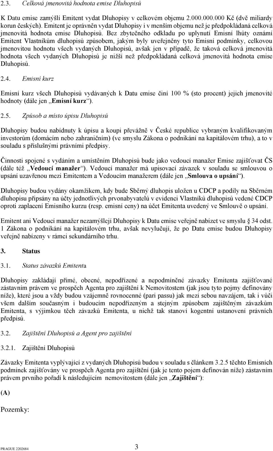 Bez zbytečného odkladu po uplynutí Emisní lhůty oznámí Emitent Vlastníkům dluhopisů způsobem, jakým byly uveřejněny tyto Emisní podmínky, celkovou jmenovitou hodnotu všech vydaných Dluhopisů, avšak
