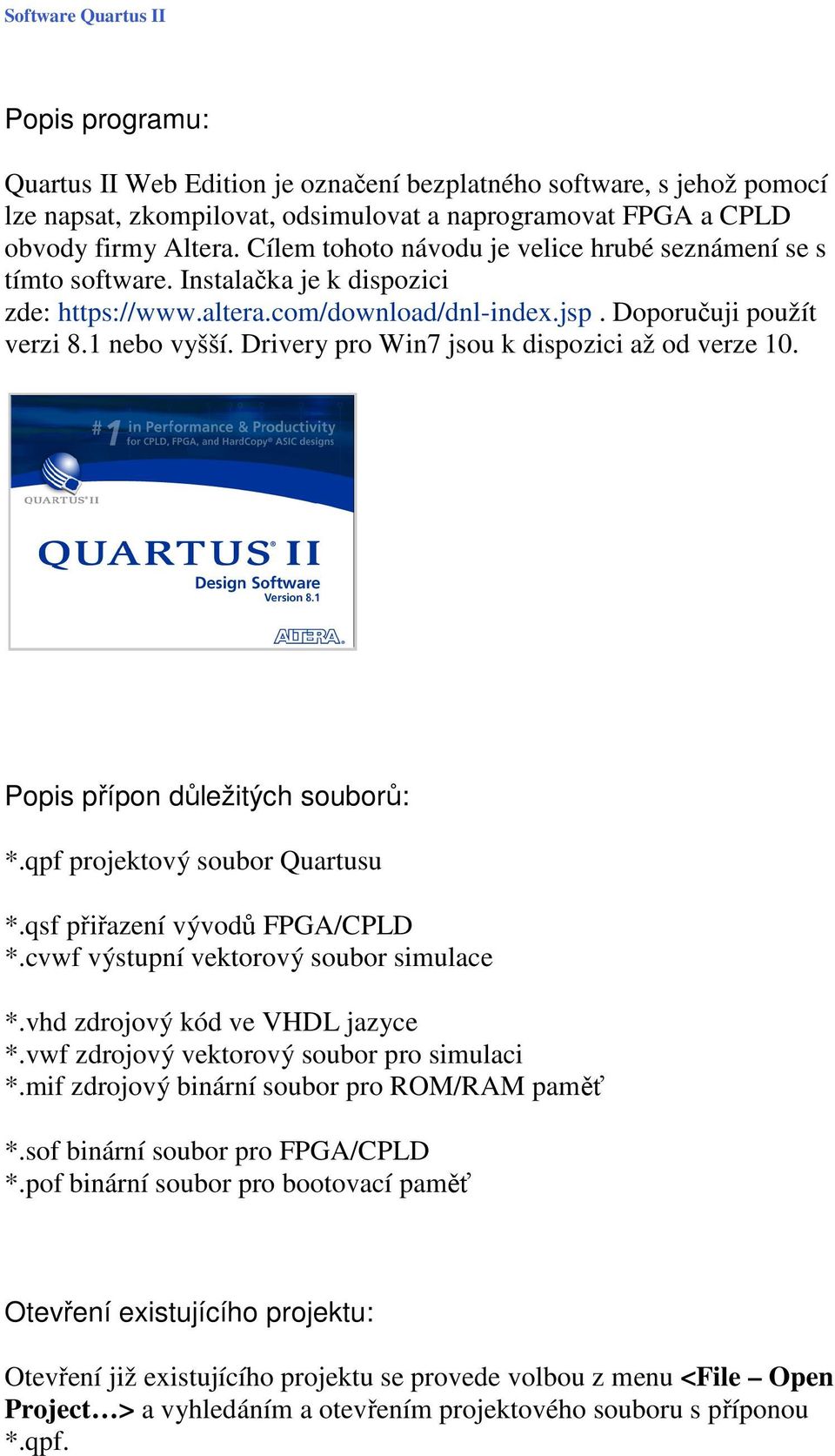 Drivery pro Win7 jsou k dispozici až od verze 10. Popis přípon důležitých souborů: *.qpf projektový soubor Quartusu *.qsf přiřazení vývodů FPGA/CPLD *.cvwf výstupní vektorový soubor simulace *.