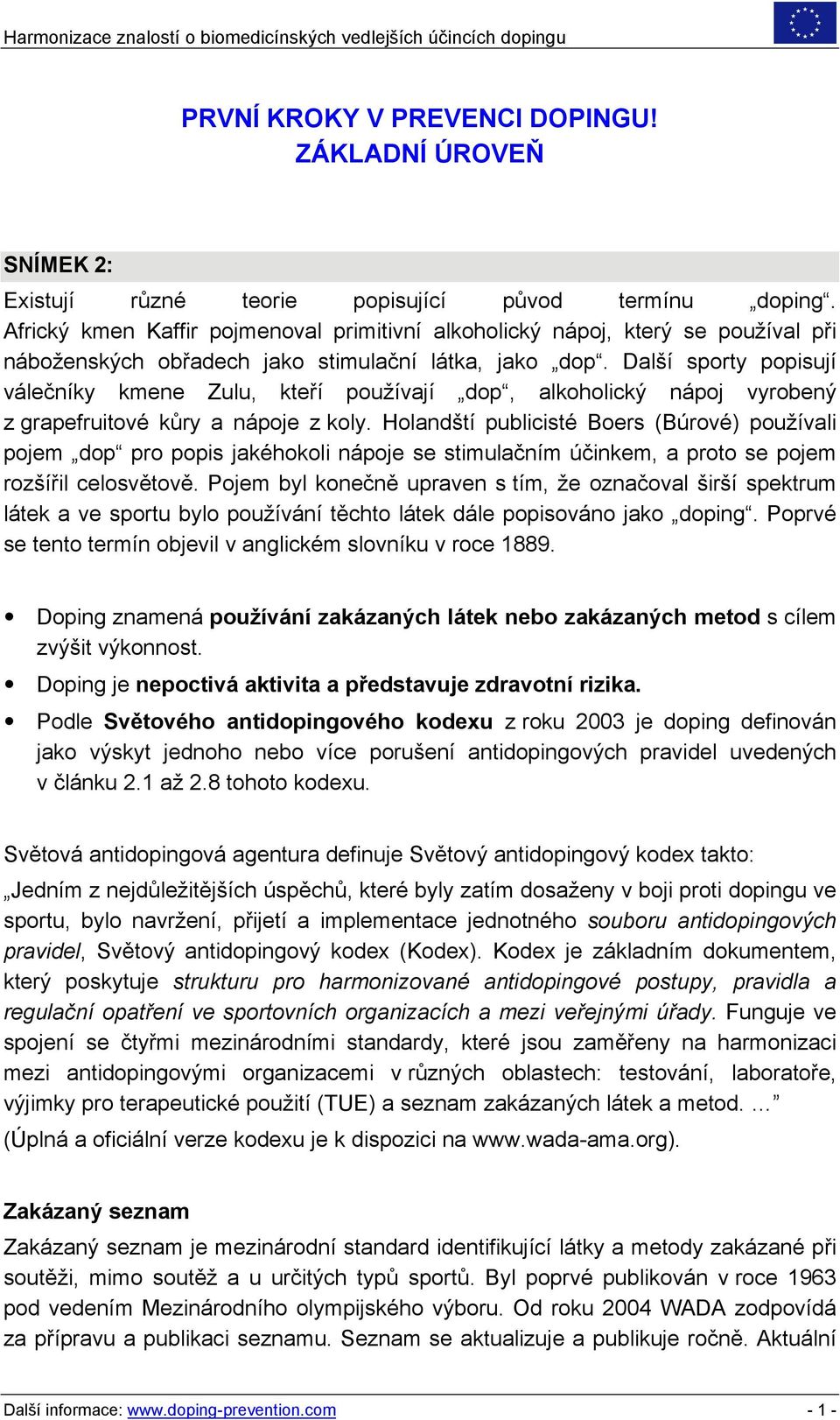 Další sporty popisují válečníky kmene Zulu, kteří používají dop, alkoholický nápoj vyrobený z grapefruitové kůry a nápoje z koly.