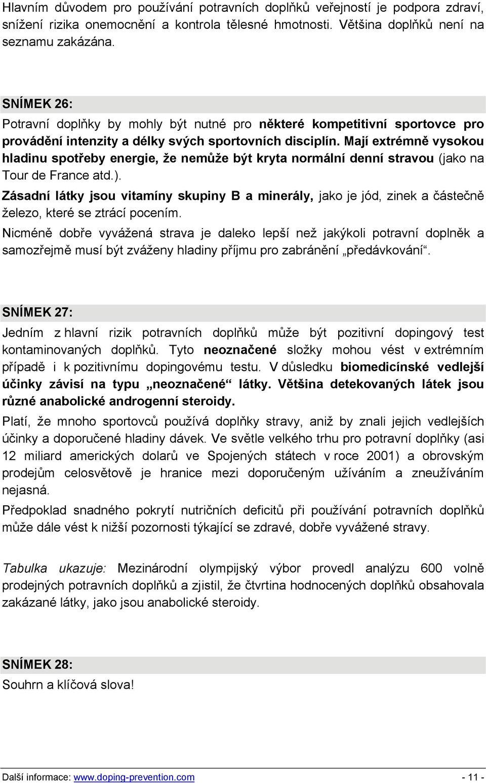 Mají extrémně vysokou hladinu spotřeby energie, že nemůže být kryta normální denní stravou (jako na Tour de France atd.).