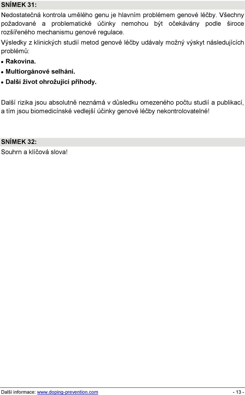 Výsledky z klinických studií metod genové léčby udávaly možný výskyt následujících problémů: Rakovina. Multiorgánové selhání.