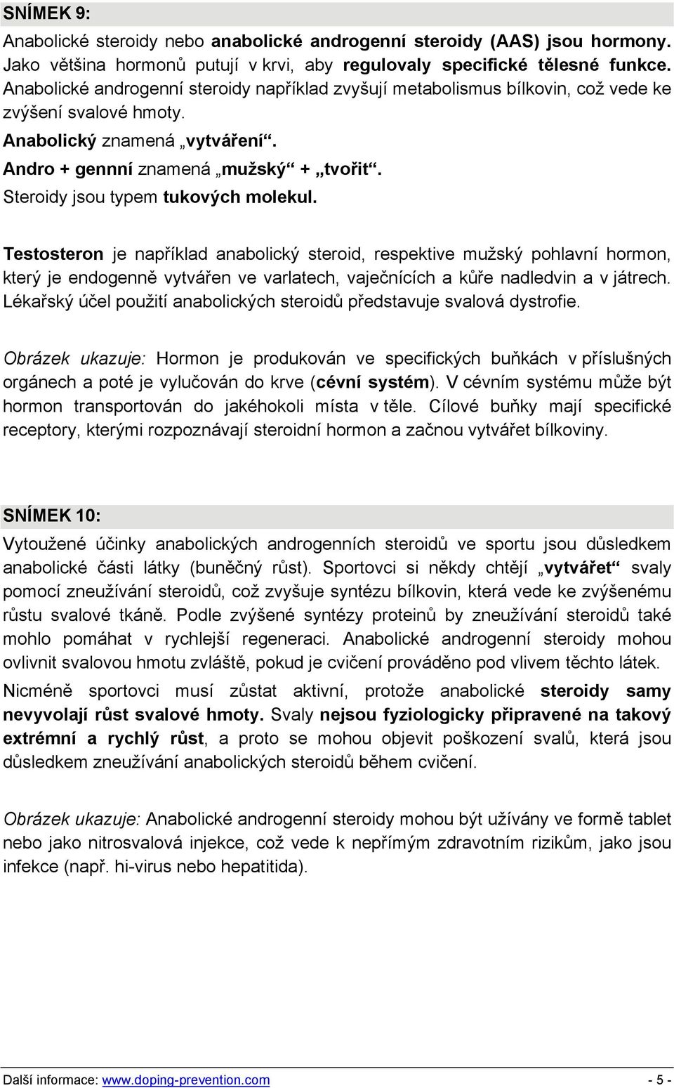 Steroidy jsou typem tukových molekul.