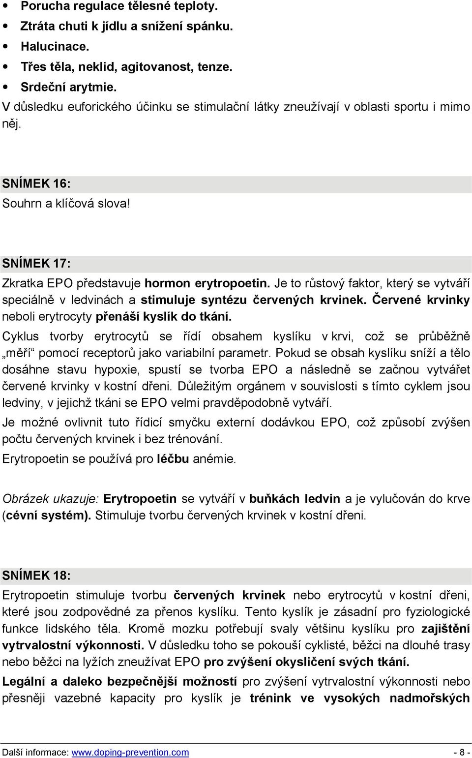Je to růstový faktor, který se vytváří speciálně v ledvinách a stimuluje syntézu červených krvinek. Červené krvinky neboli erytrocyty přenáší kyslík do tkání.