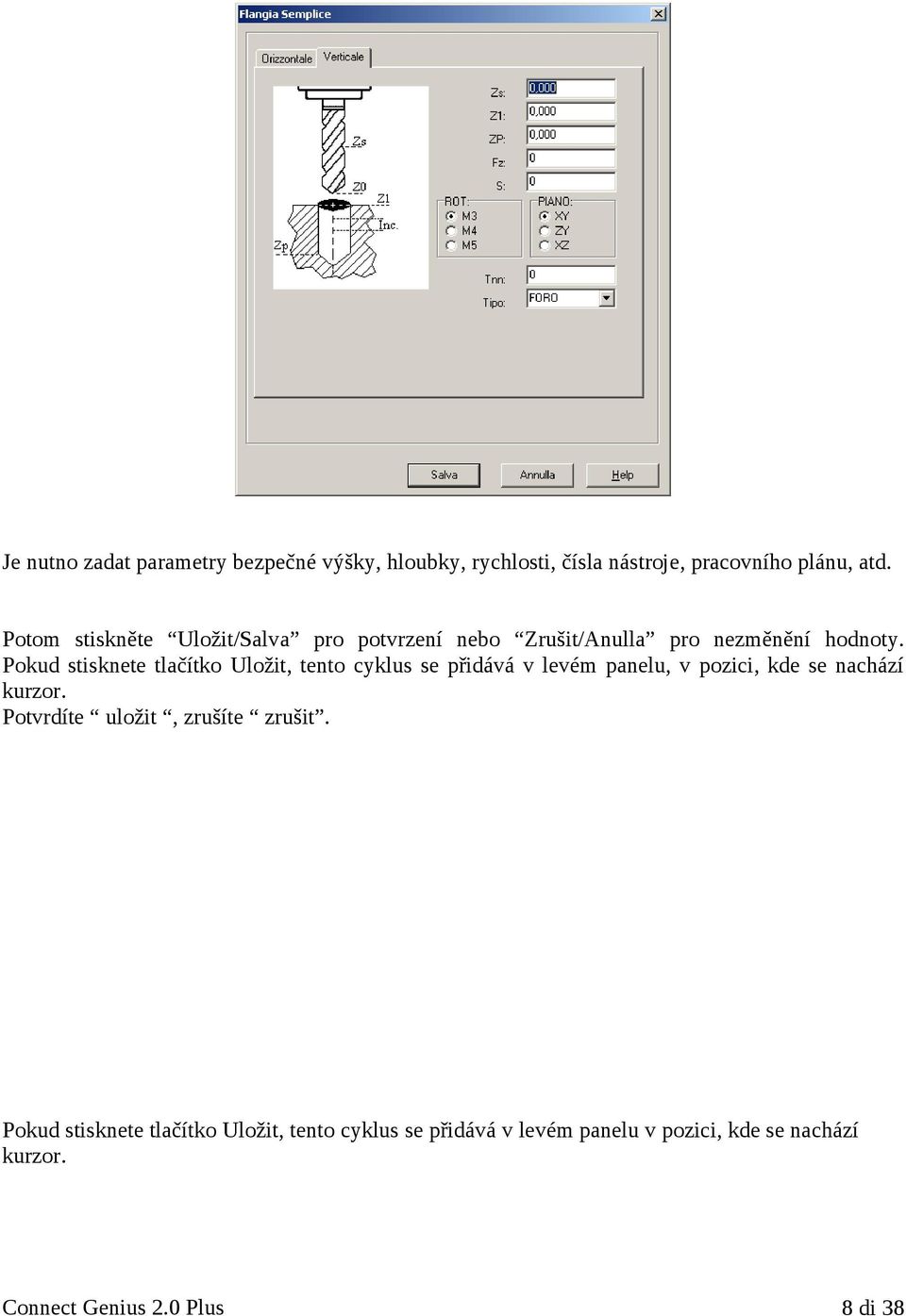 Pokud stisknete tlačítko Uložit, tento cyklus se přidává v levém panelu, v pozici, kde se nachází kurzor.