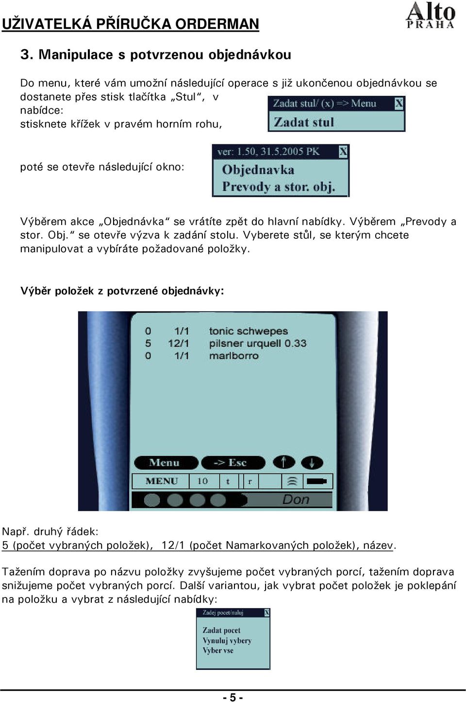 Vyberete stůl, se kterým chcete manipulovat a vybíráte požadované položky. Výběr položek z potvrzené objednávky: Např.