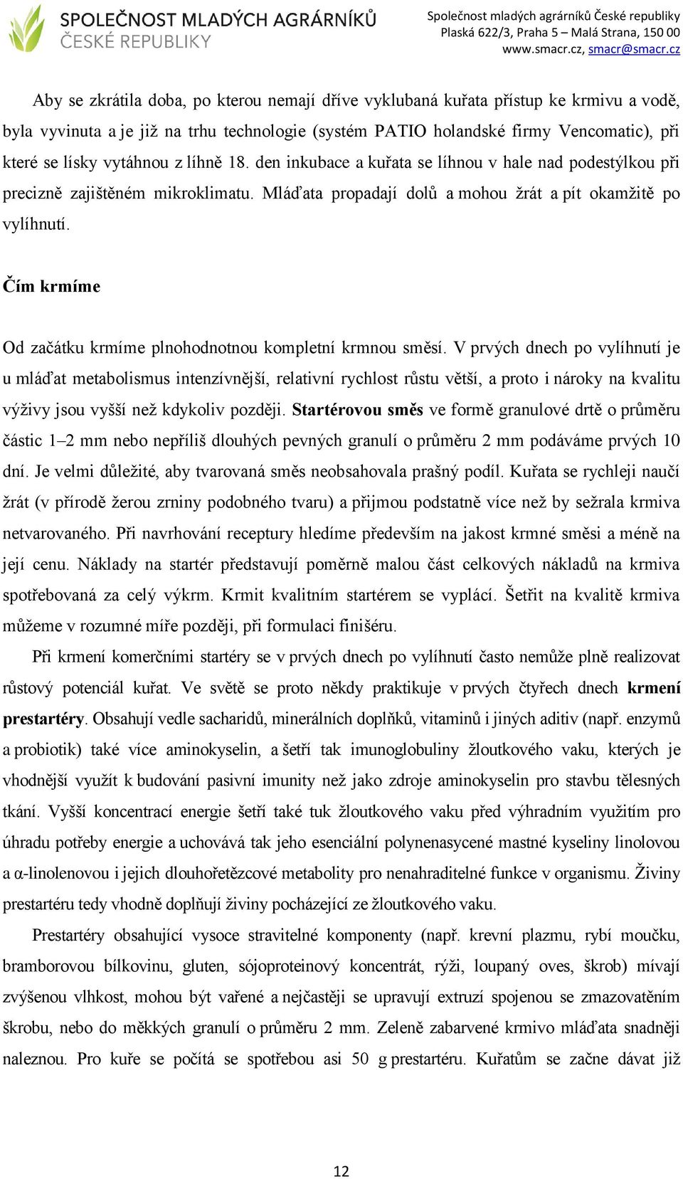 Čím krmíme Od začátku krmíme plnohodnotnou kompletní krmnou směsí.