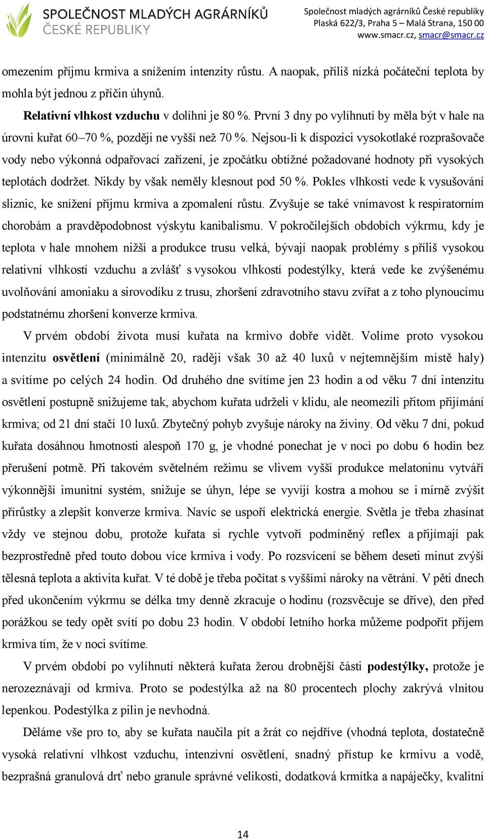 Nejsou-li k dispozici vysokotlaké rozprašovače vody nebo výkonná odpařovací zařízení, je zpočátku obtížné požadované hodnoty při vysokých teplotách dodržet. Nikdy by však neměly klesnout pod 50 %.
