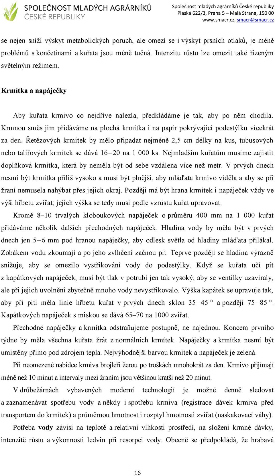 Řetězových krmítek by mělo připadat nejméně 2,5 cm délky na kus, tubusových nebo talířových krmítek se dává 16 20 na 1 000 ks.
