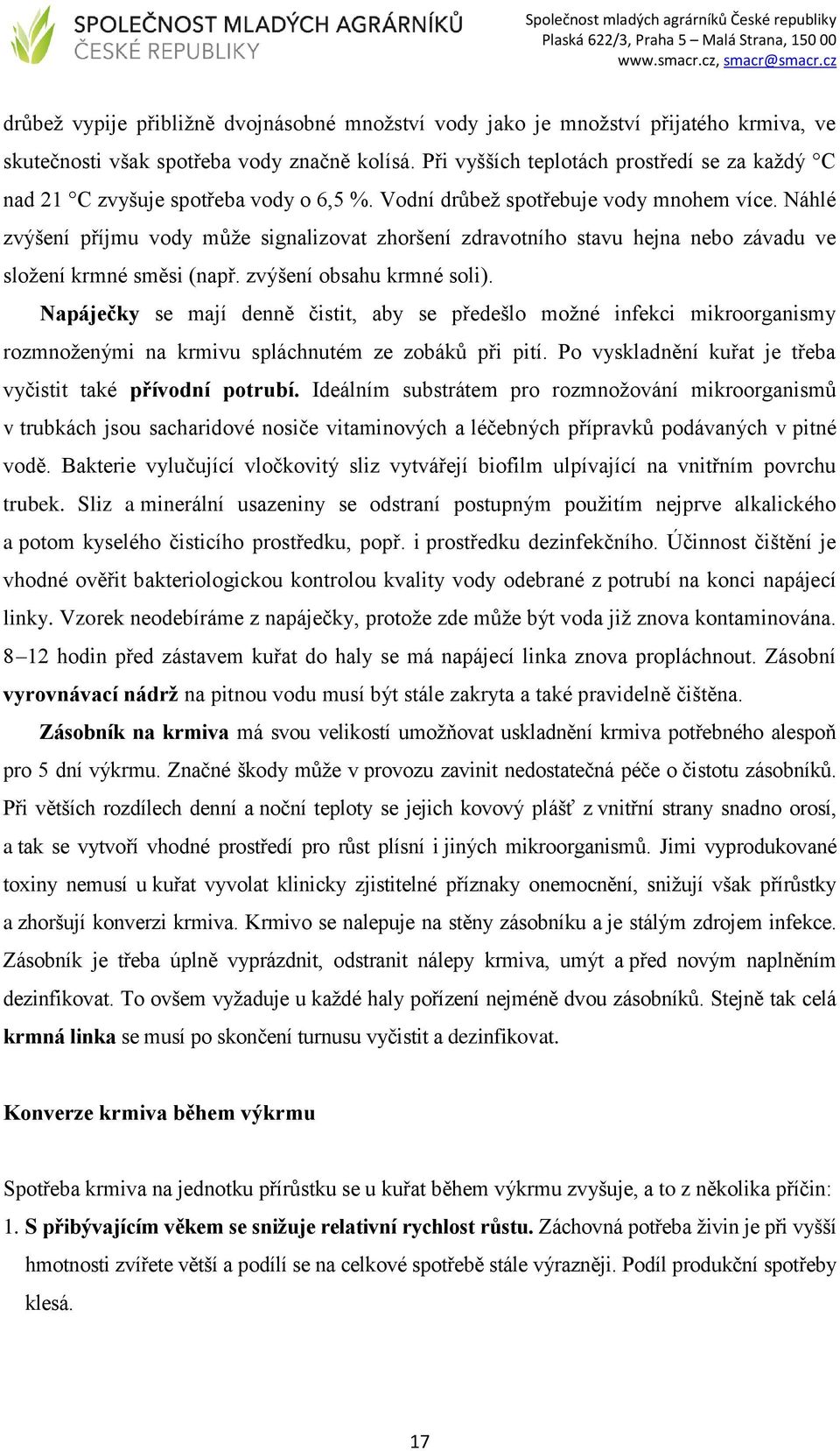 Náhlé zvýšení příjmu vody může signalizovat zhoršení zdravotního stavu hejna nebo závadu ve složení krmné směsi (např. zvýšení obsahu krmné soli).