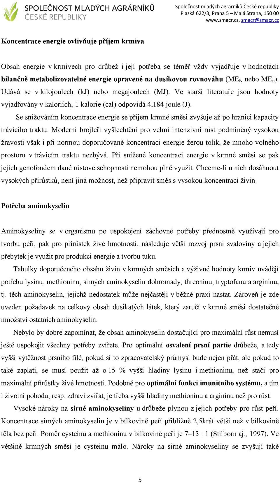 Se snižováním koncentrace energie se příjem krmné směsi zvyšuje až po hranici kapacity trávicího traktu.