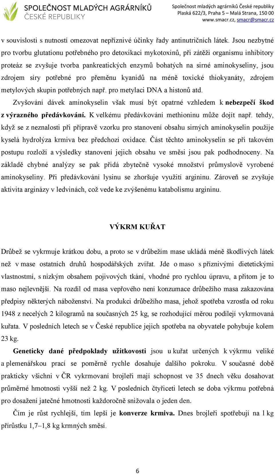 síry potřebné pro přeměnu kyanidů na méně toxické thiokyanáty, zdrojem metylových skupin potřebných např. pro metylaci DNA a histonů atd.