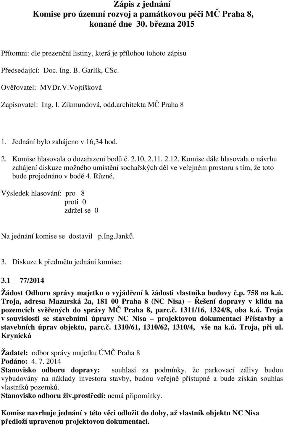 Komise dále hlasovala o návrhu zahájení diskuze možného umístění sochařských děl ve veřejném prostoru s tím, že toto bude projednáno v bodě 4. Různé.