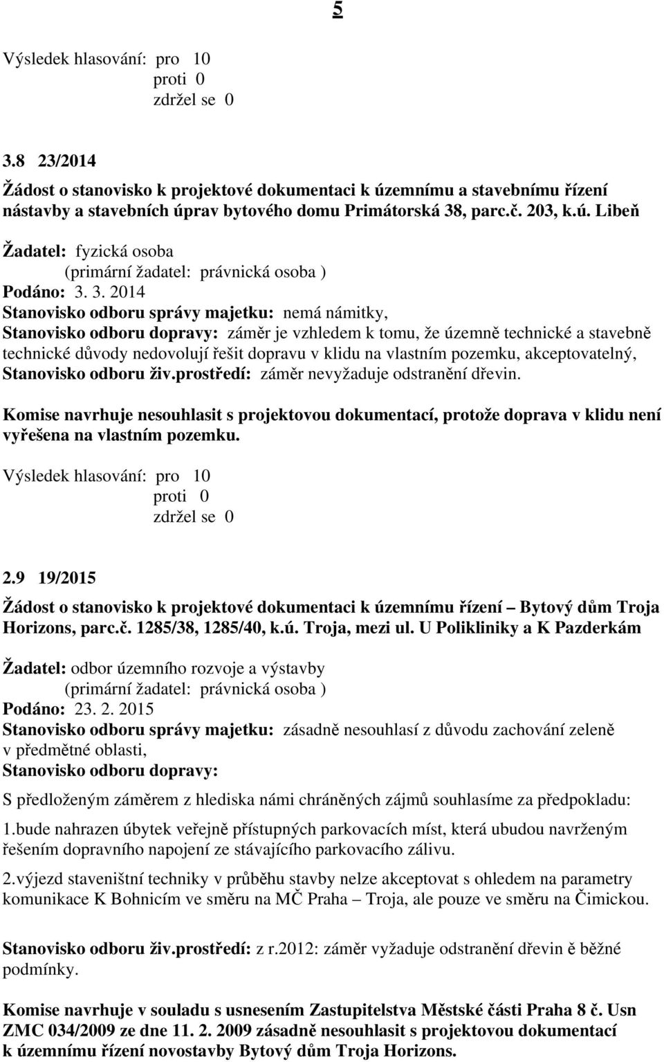 živ.prostředí: záměr nevyžaduje odstranění dřevin. Komise navrhuje nesouhlasit s projektovou dokumentací, protože doprava v klidu není vyřešena na vlastním pozemku. 2.