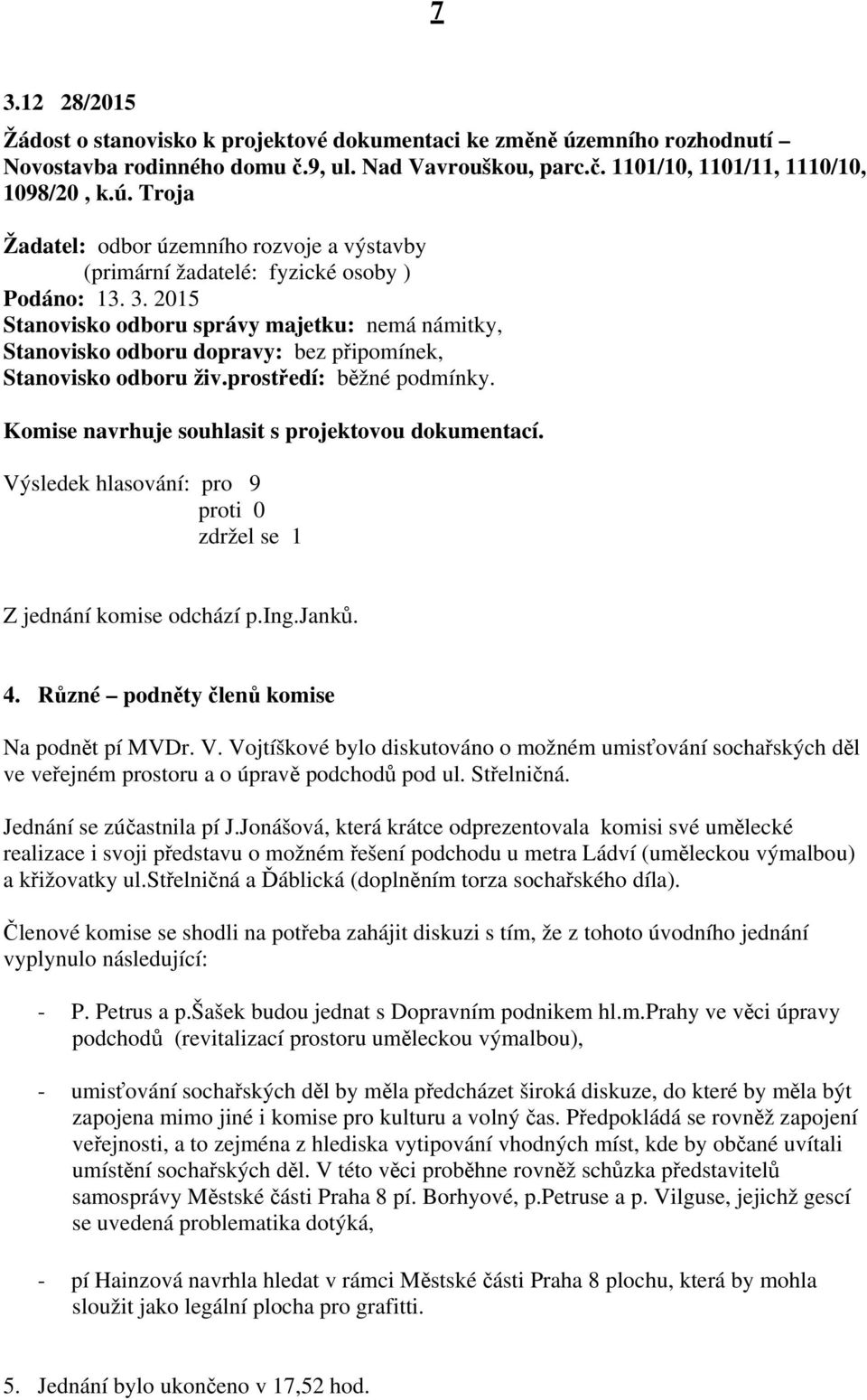 Výsledek hlasování: pro 9 zdržel se 1 Z jednání komise odchází p.ing.janků. 4. Různé podněty členů komise Na podnět pí MVDr. V.