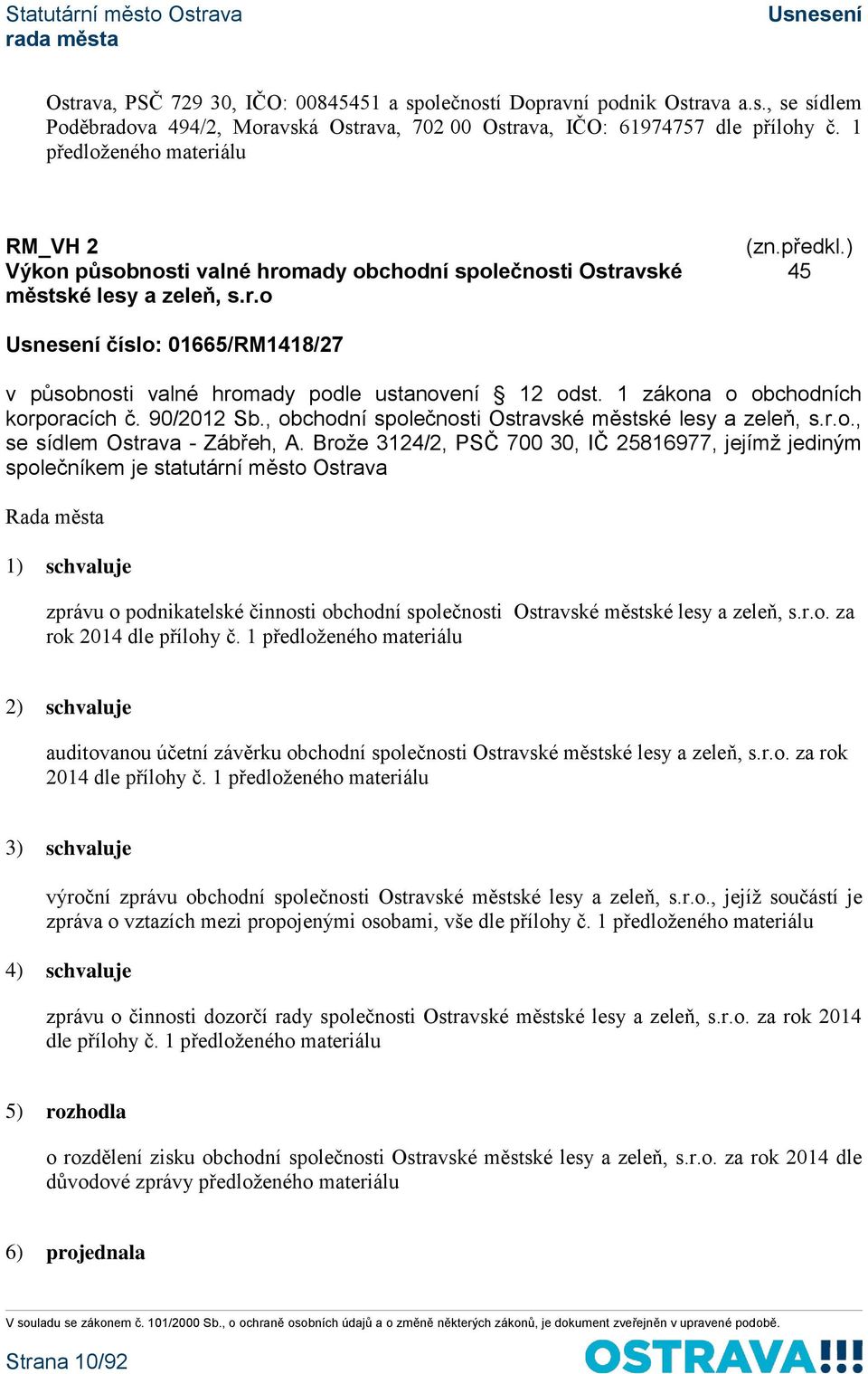 1 zákona o obchodních korporacích č. 90/2012 Sb., obchodní společnosti Ostravské městské lesy a zeleň, s.r.o., se sídlem Ostrava - Zábřeh, A.