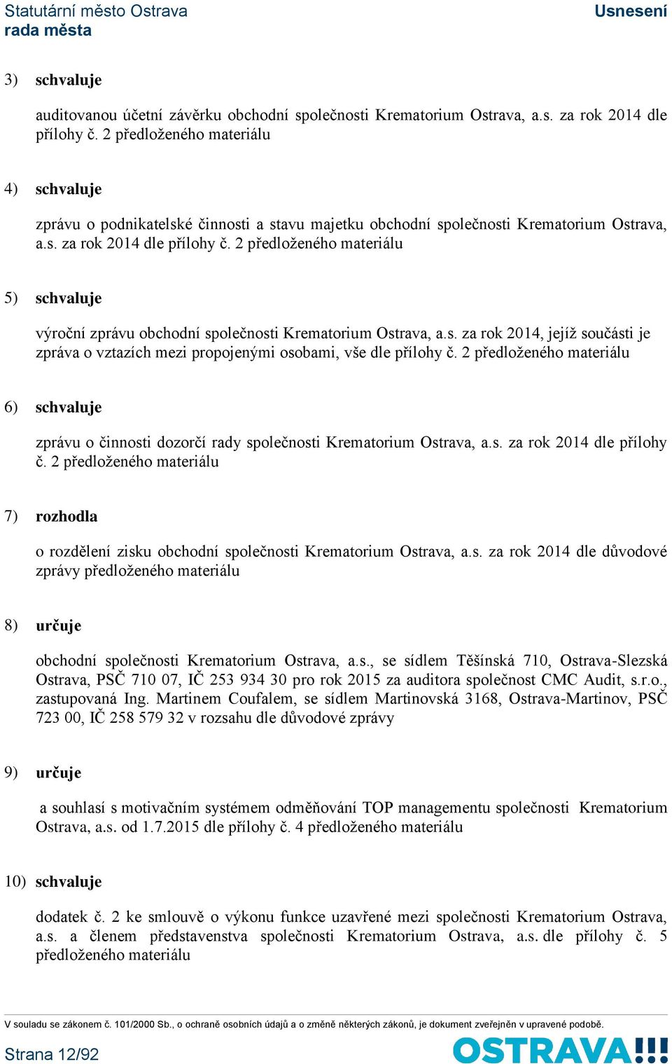 2 předloženého materiálu 5) schvaluje výroční zprávu obchodní společnosti Krematorium Ostrava, a.s. za rok 2014, jejíž součásti je zpráva o vztazích mezi propojenými osobami, vše dle přílohy č.