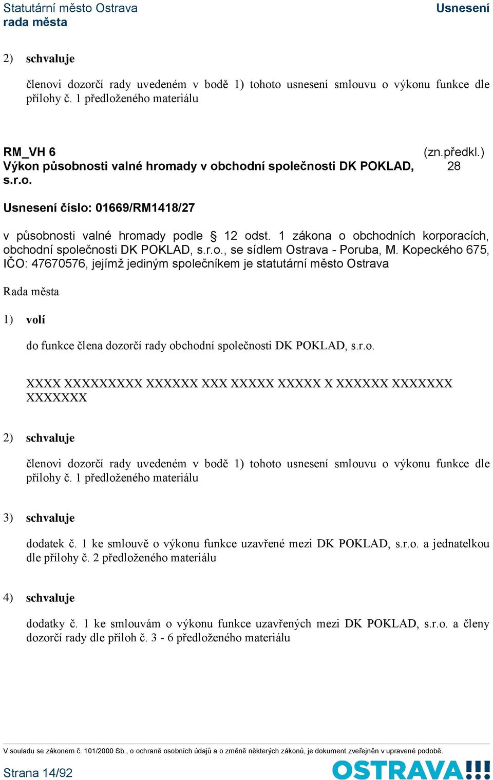 1 zákona o obchodních korporacích, obchodní společnosti DK POKLAD, s.r.o., se sídlem Ostrava - Poruba, M.