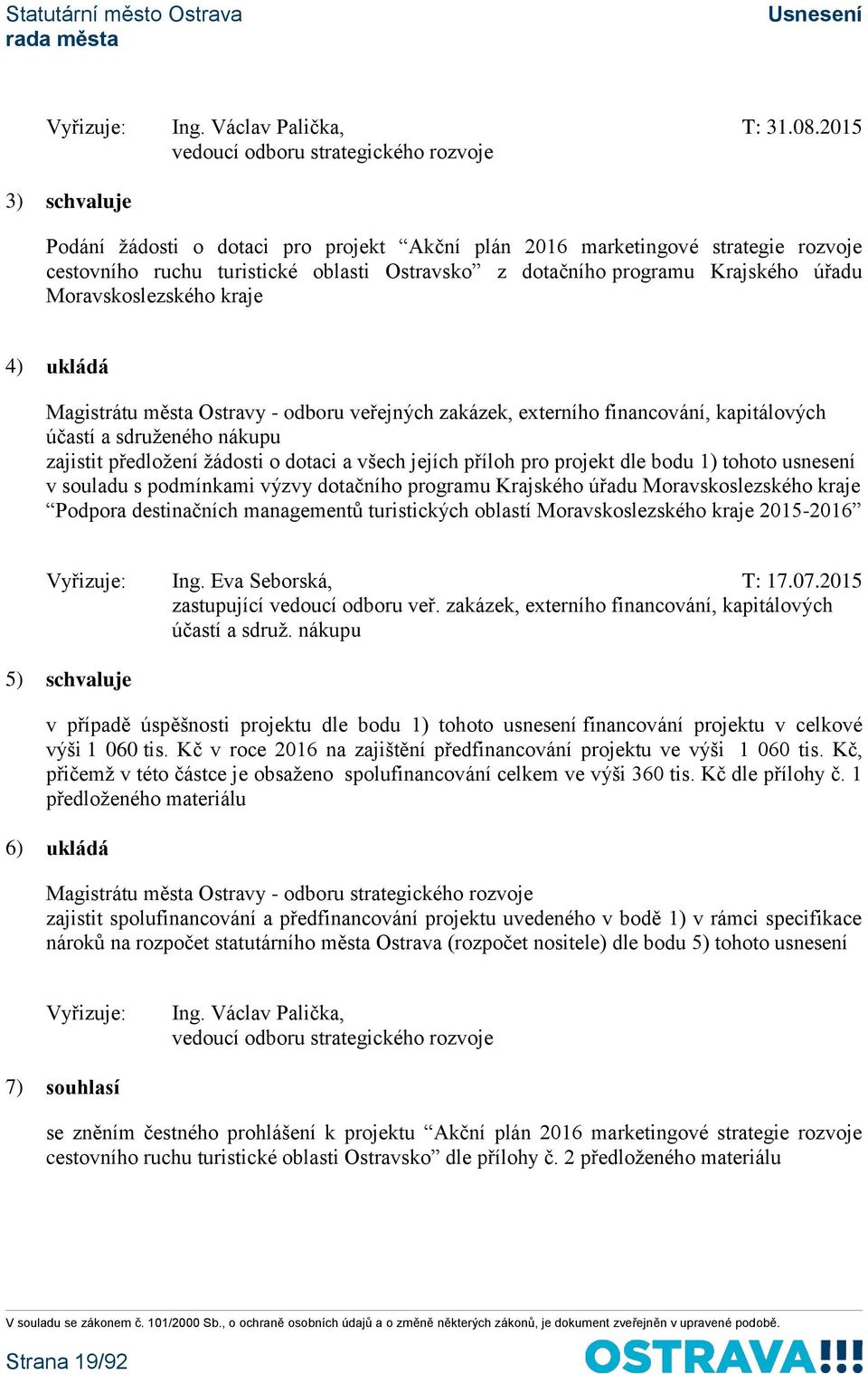 programu Krajského úřadu Moravskoslezského kraje 4) ukládá Magistrátu města Ostravy - odboru veřejných zakázek, externího financování, kapitálových účastí a sdruženého nákupu zajistit předložení