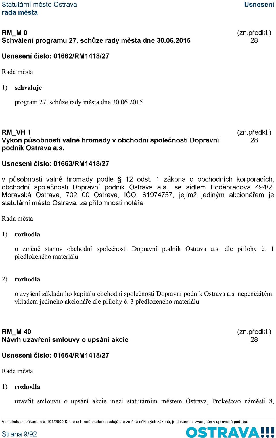 Ostrava, 702 00 Ostrava, IČO: 61974757, jejímž jediným akcionářem je statutární město Ostrava, za přítomnosti notáře o změně stanov obchodní společnosti Dopravní podnik Ostrava a.s. dle přílohy č.