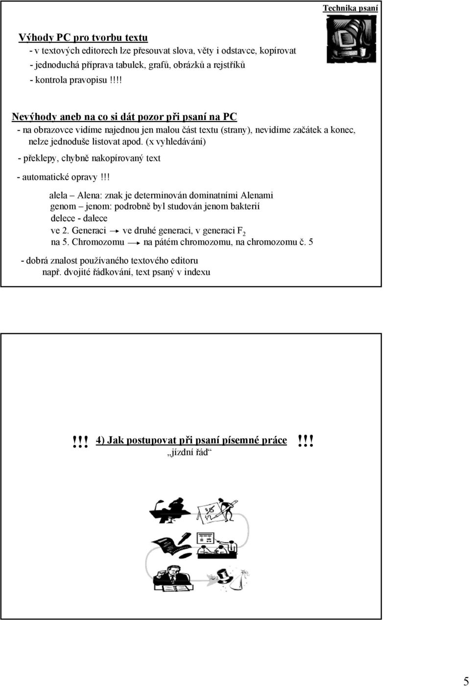 (x vyhledávání) -překlepy, chybně nakopírovaný text - automatické opravy!!! alela Alena: znak je determinován dominatními Alenami genom jenom: podrobně byl studován jenom bakterií delece - dalece ve 2.