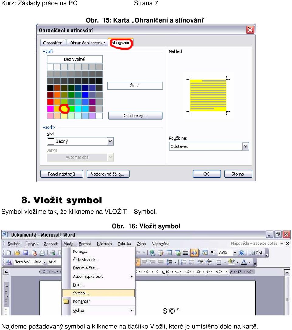 Vložit symbol Symbol vložíme tak, že klikneme na VLOŽIT Symbol.