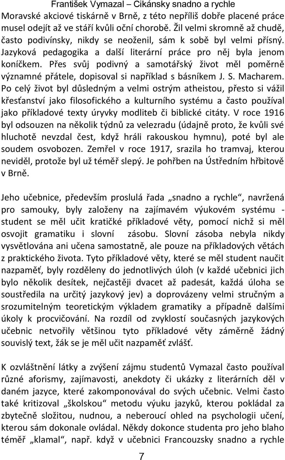 Přes svůj podivný a samotářský život měl poměrně významné přátele, dopisoval si například s básníkem J. S. Macharem.
