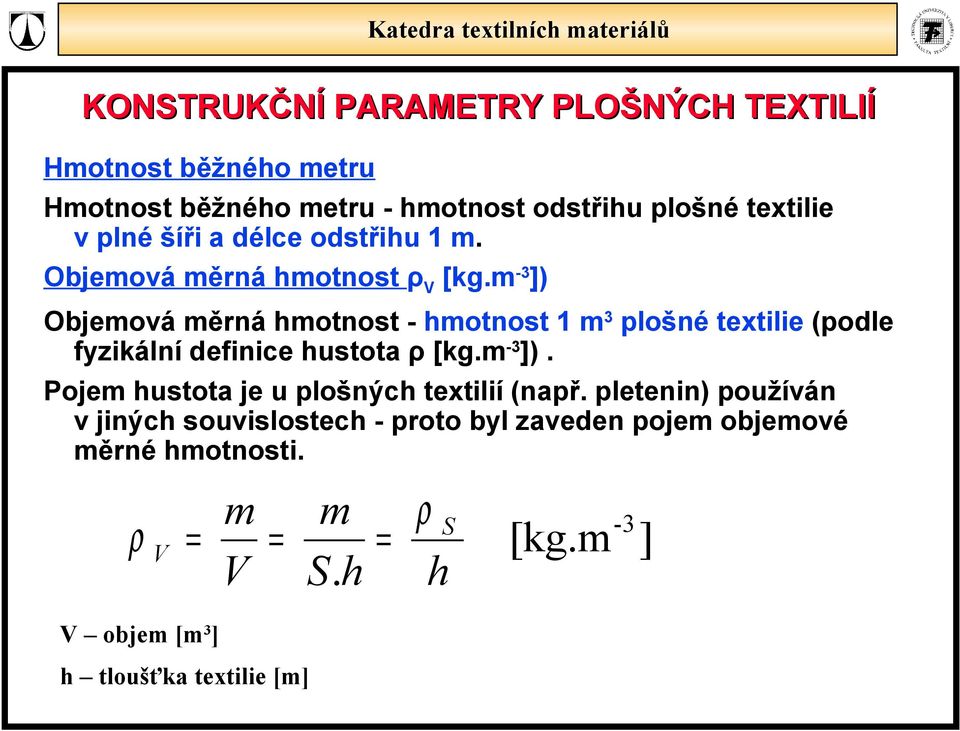 m -3 ]) Objemová měrná hmotnost - hmotnost 1 m 3 pošné textiie (pode fyzikání definice hustota ρ [kg.m -3 ]). Pojem hustota je u pošných textiií (např.