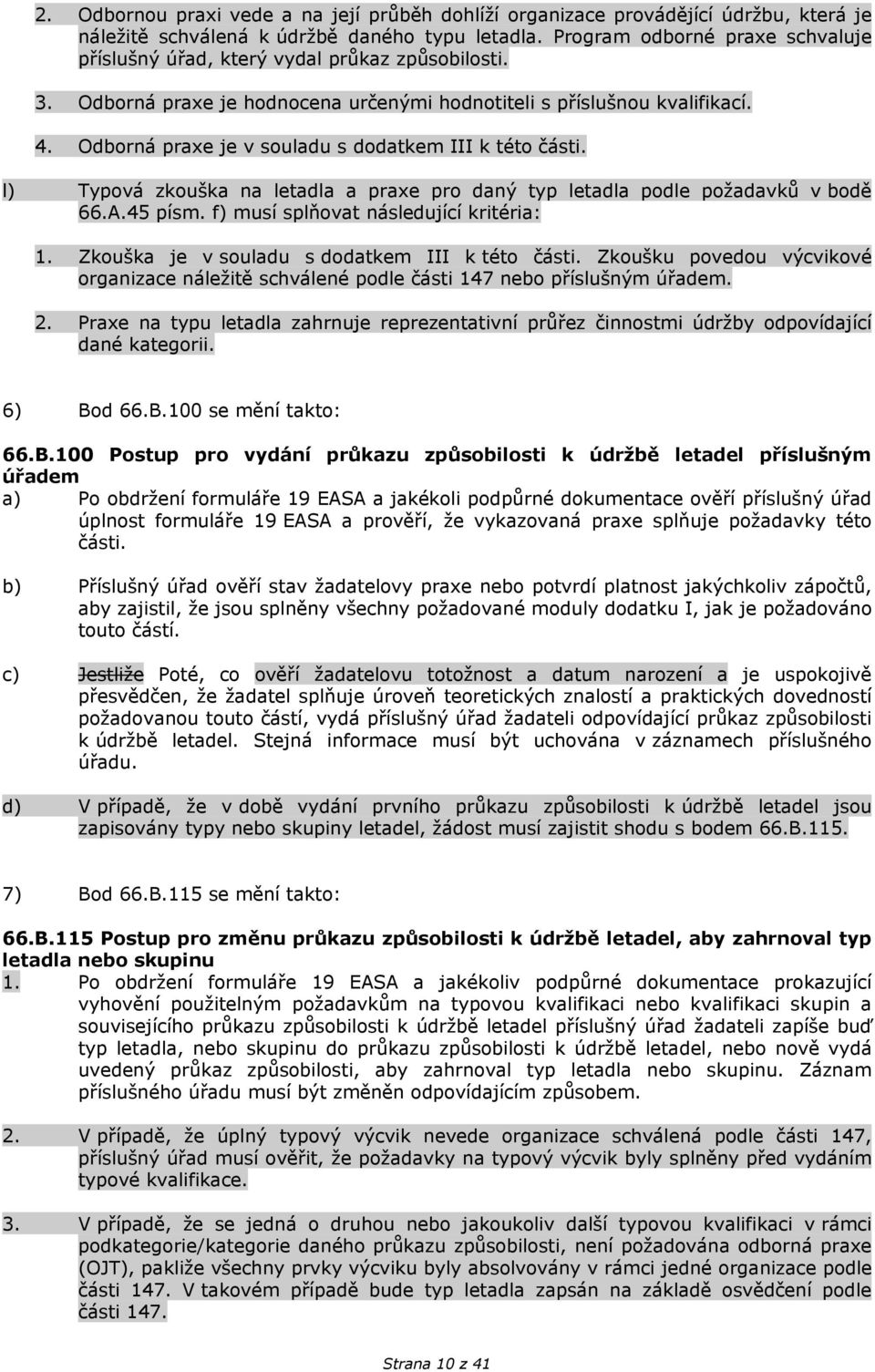 Odborná praxe je v souladu s dodatkem III k této části. l) Typová zkouška na letadla a praxe pro daný typ letadla podle požadavků v bodě 66.A.45 písm. f) musí splňovat následující kritéria:.