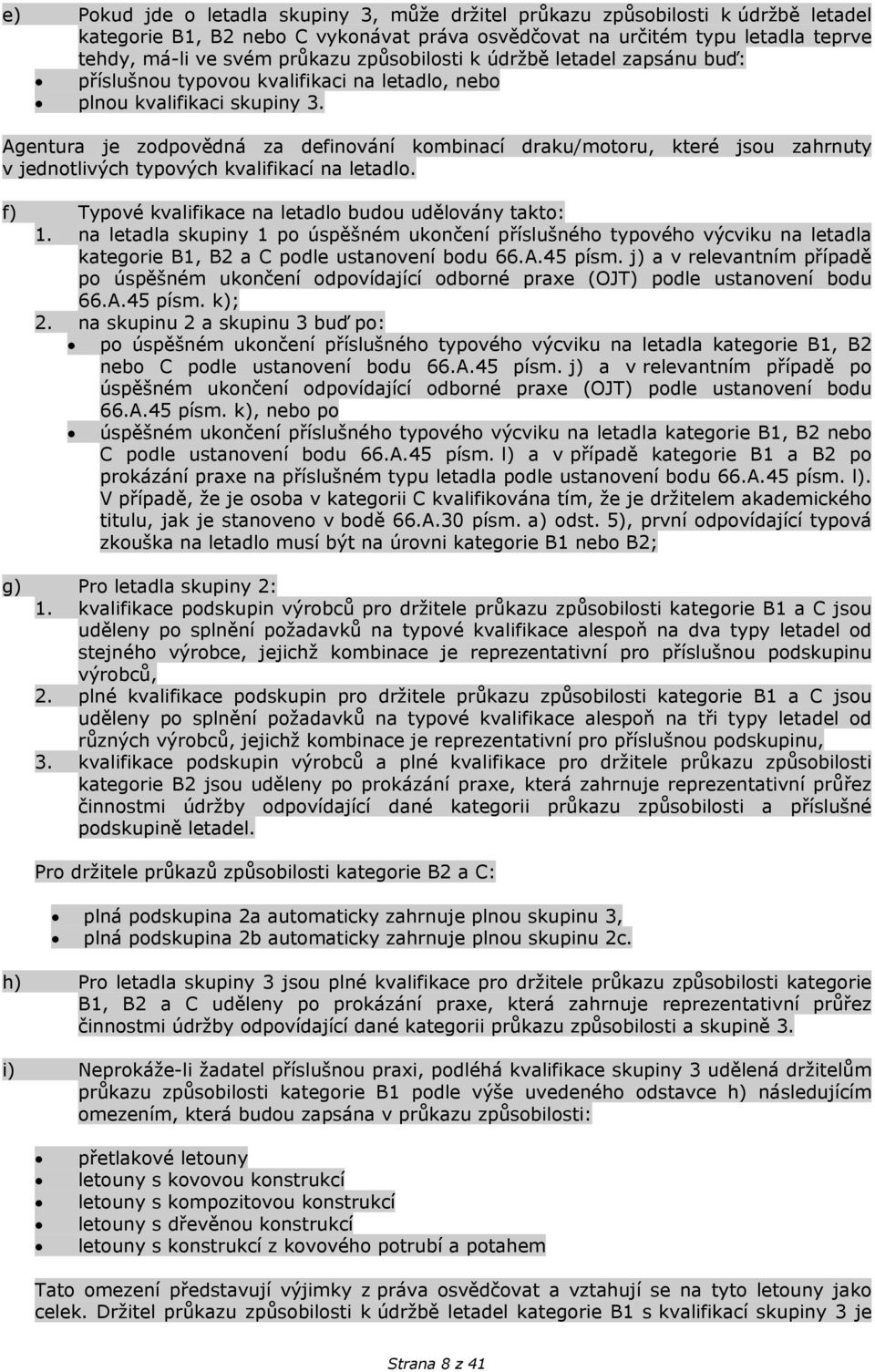 Agentura je zodpovědná za definování kombinací draku/motoru, které jsou zahrnuty v jednotlivých typových kvalifikací na letadlo. f) Typové kvalifikace na letadlo budou udělovány takto:.