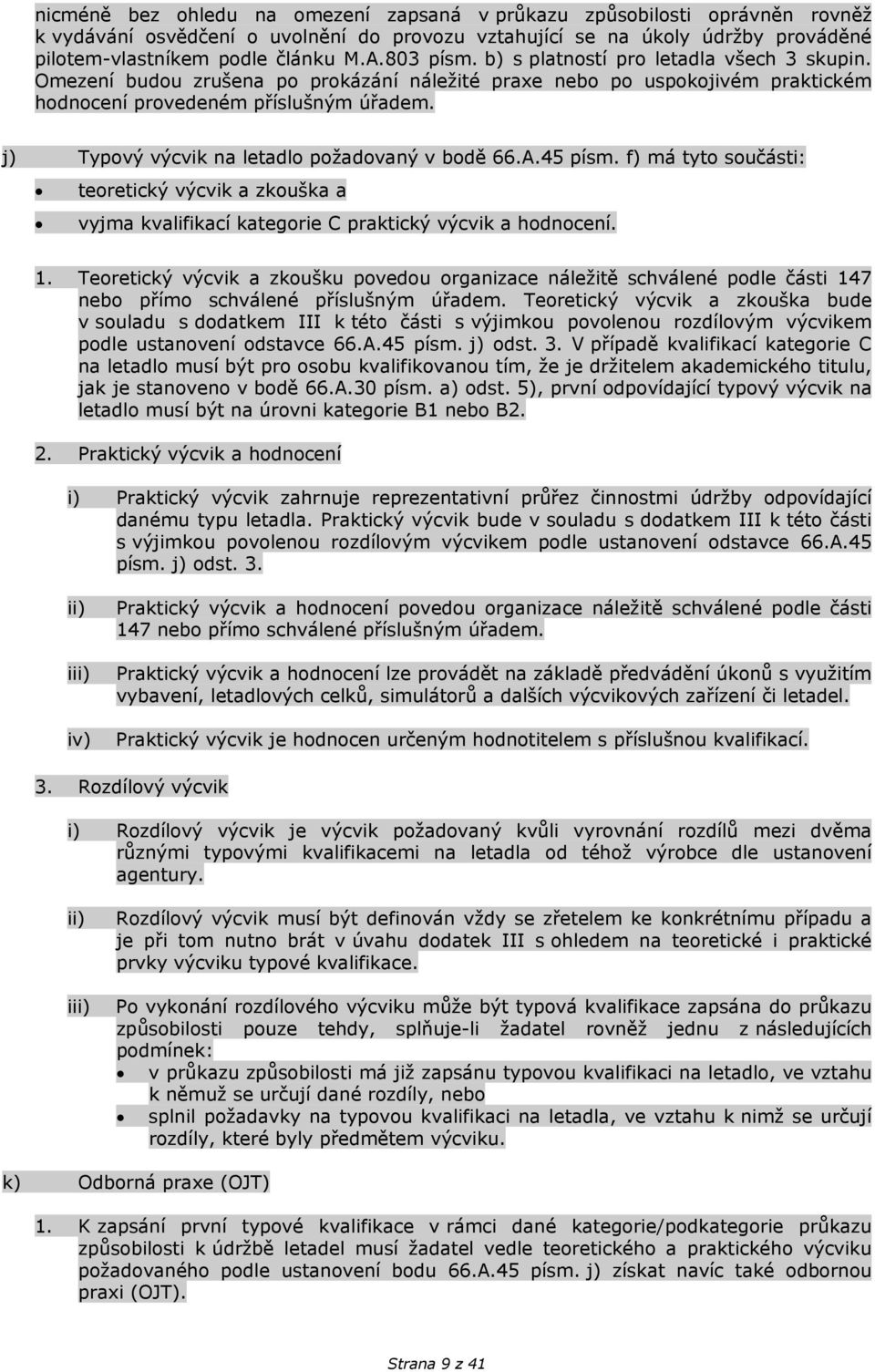 j) Typový výcvik na letadlo požadovaný v bodě 66.A.45 písm. f) má tyto součásti: teoretický výcvik a zkouška a vyjma kvalifikací kategorie C praktický výcvik a hodnocení.