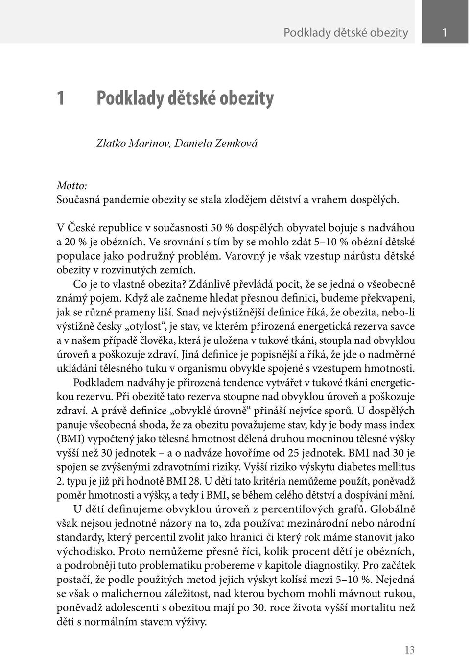 Varovný je však vzestup nárůstu dětské obezity v rozvinutých zemích. Co je to vlastně obezita? Zdánlivě převládá pocit, že se jedná o všeobecně známý pojem.