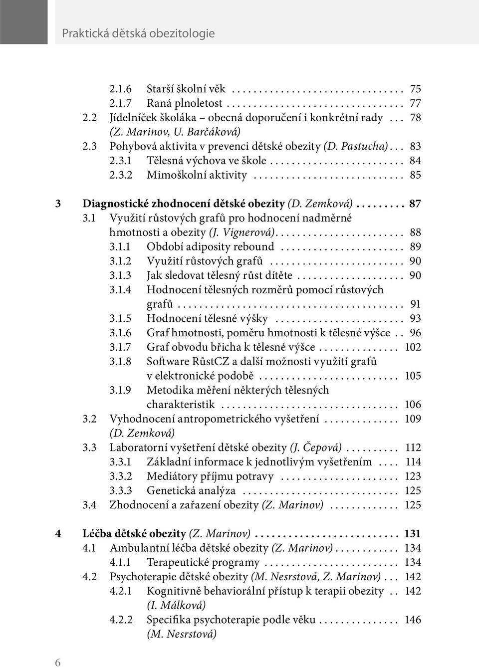 1 Využití růstových grafů pro hodnocení nadměrné hmotnosti a obezity (J. Vignerová).... 88 3.1.1 Období adiposity rebound... 89 3.1.2 Využití růstových grafů... 90 3.1.3 Jak sledovat tělesný růst dítěte.