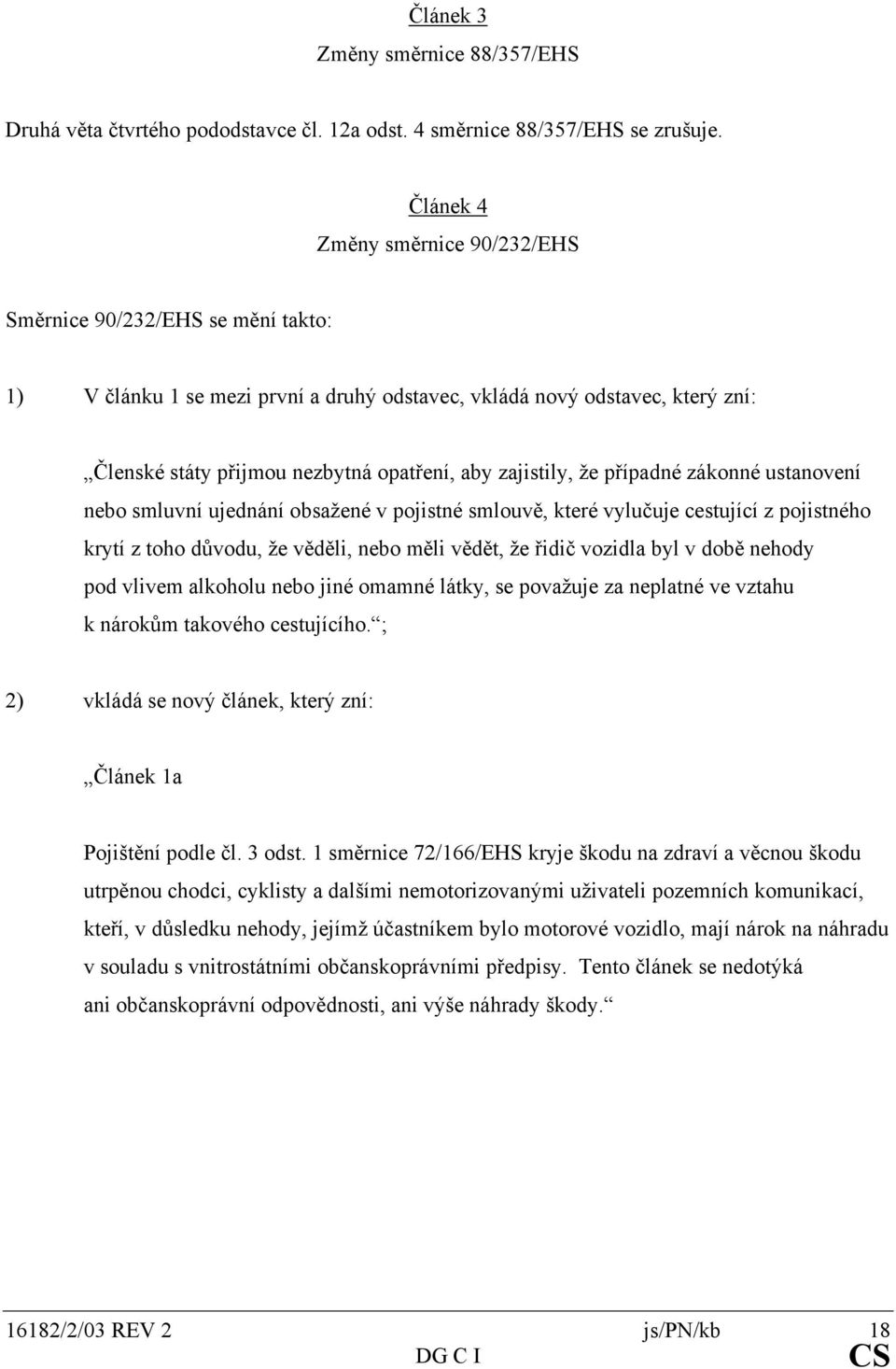 zajistily, že případné zákonné ustanovení nebo smluvní ujednání obsažené v pojistné smlouvě, které vylučuje cestující z pojistného krytí z toho důvodu, že věděli, nebo měli vědět, že řidič vozidla