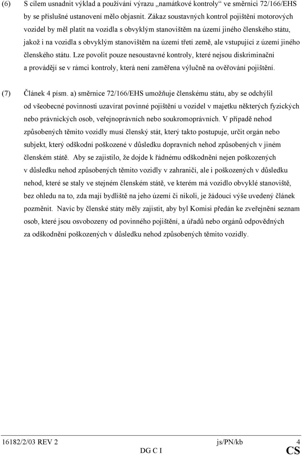 ale vstupující z území jiného členského státu. Lze povolit pouze nesoustavné kontroly, které nejsou diskriminační a provádějí se v rámci kontroly, která není zaměřena výlučně na ověřování pojištění.