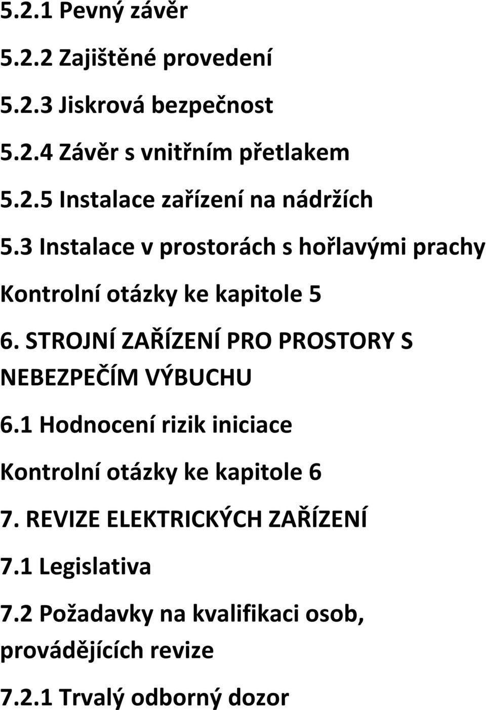 STROJNÍ ZAŘÍZENÍ PRO PROSTORY S NEBEZPEČÍM VÝBUCHU 6.1 Hodnocení rizik iniciace Kontrolní otázky ke kapitole 6 7.