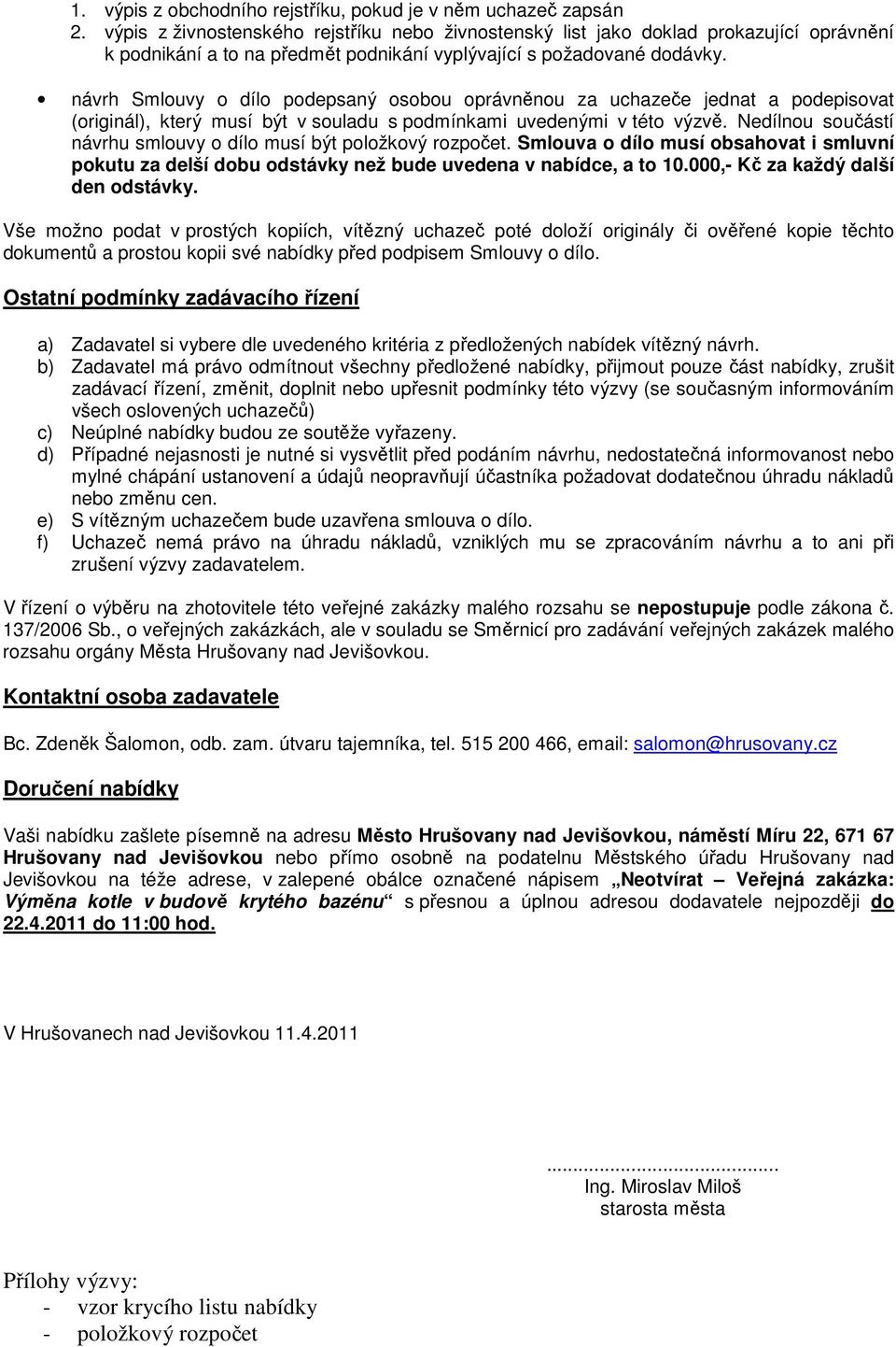 návrh Smlouvy o dílo podepsaný osobou oprávněnou za uchazeče jednat a podepisovat (originál), který musí být v souladu s podmínkami uvedenými v této výzvě.