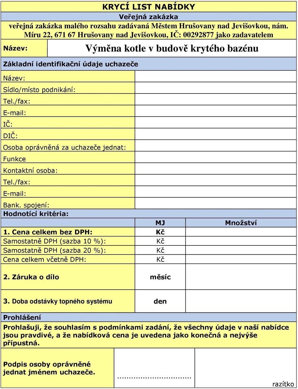 /fax: E mail: IČ: DIČ: Osoba oprávněná za uchazeče jednat: Funkce Kontaktní osoba: Tel./fax: E mail: Výměna kotle v budově krytého bazénu Bank. spojení: Hodnotící kritéria: MJ 1.