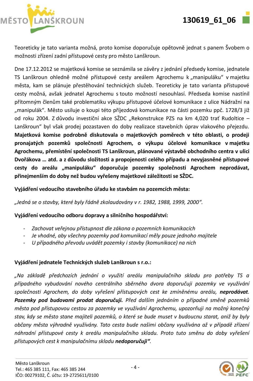 přestěhování technických služeb. Teoreticky je tato varianta přístupové cesty možná, avšak jednatel Agrochemu s touto možností nesouhlasí.