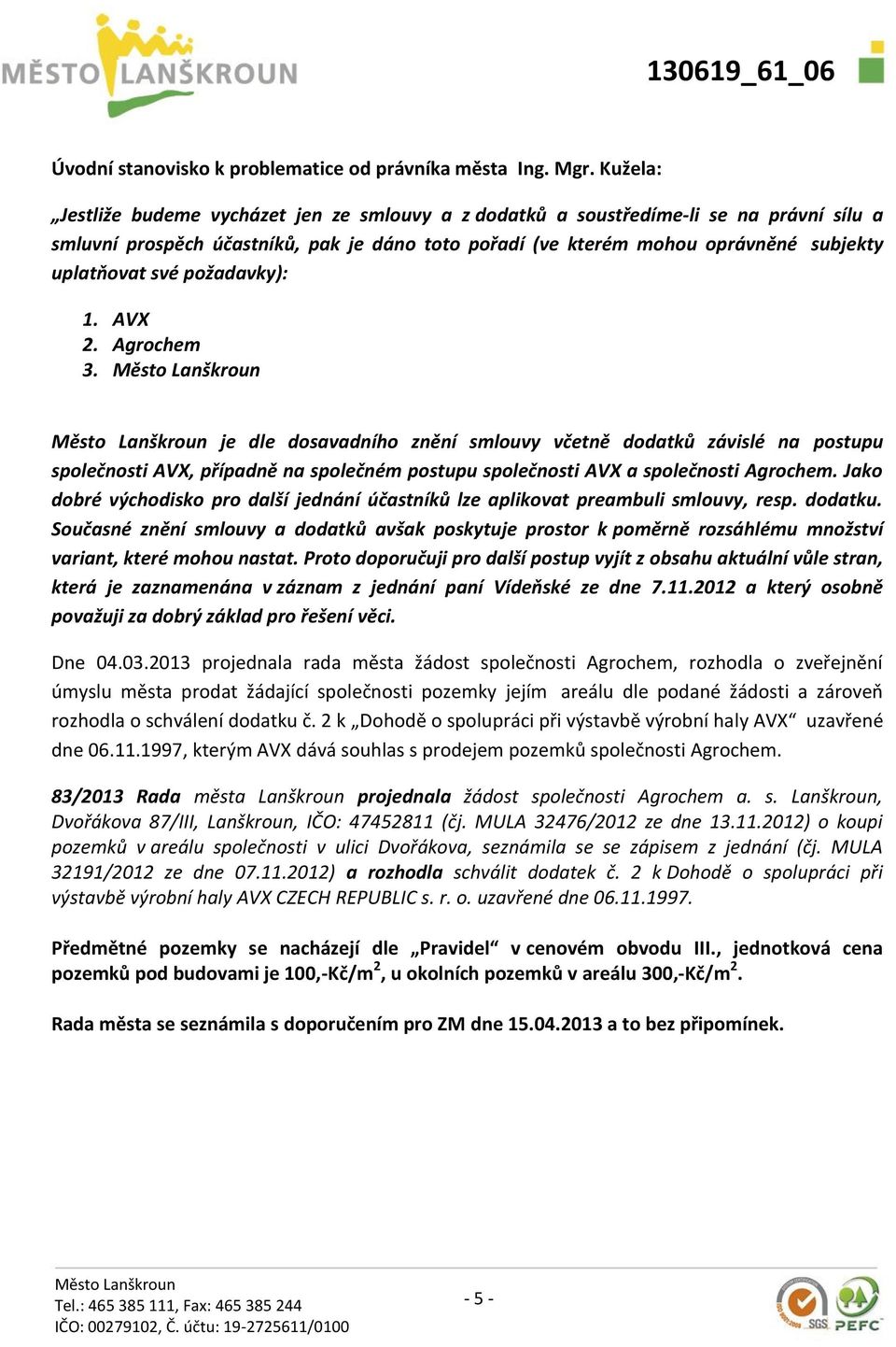 požadavky): 1. AVX 2. Agrochem 3. je dle dosavadního znění smlouvy včetně dodatků závislé na postupu společnosti AVX, případně na společném postupu společnosti AVX a společnosti Agrochem.