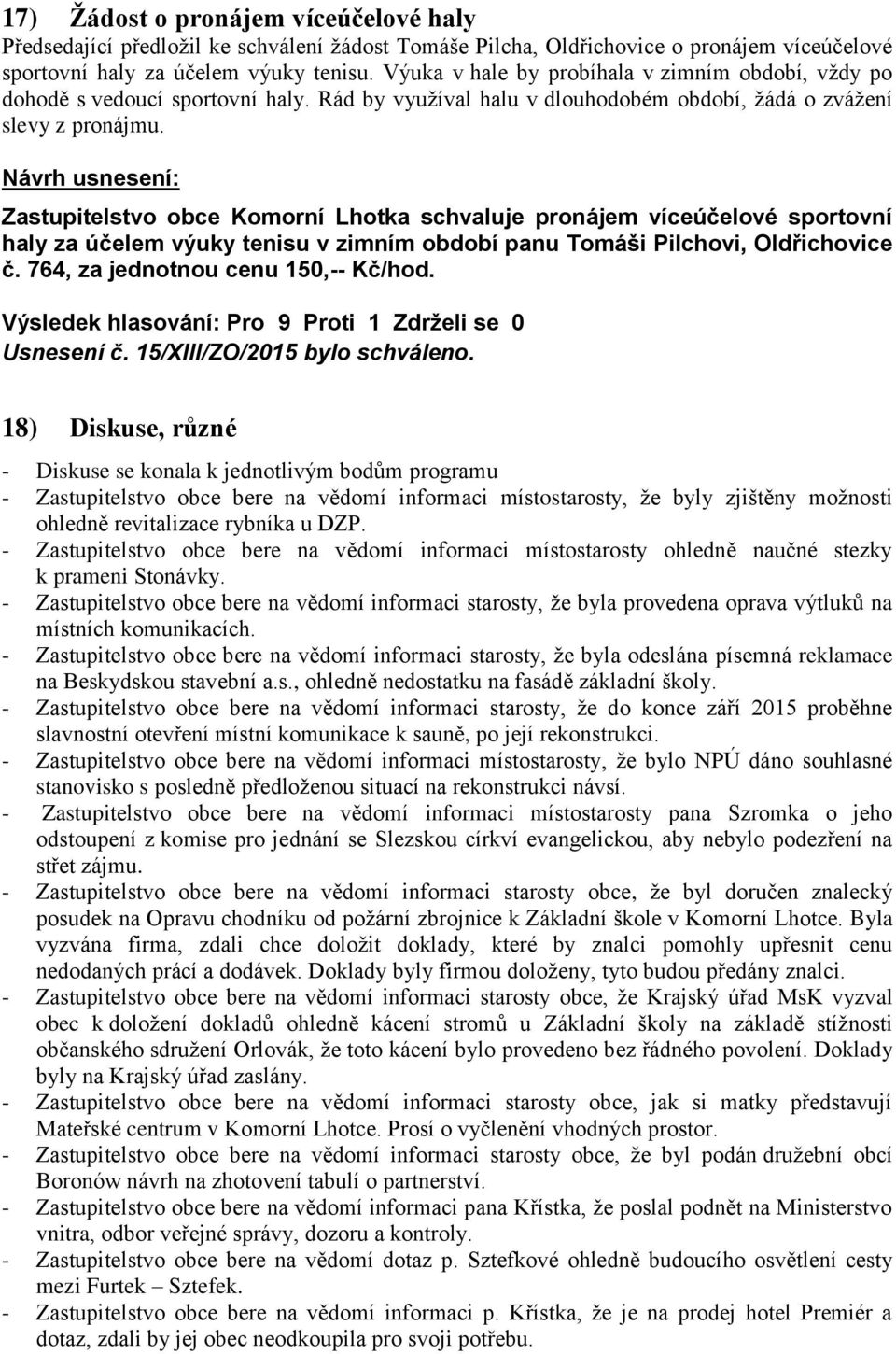 Zastupitelstvo obce Komorní Lhotka schvaluje pronájem víceúčelové sportovní haly za účelem výuky tenisu v zimním období panu Tomáši Pilchovi, Oldřichovice č. 764, za jednotnou cenu 150,-- Kč/hod.