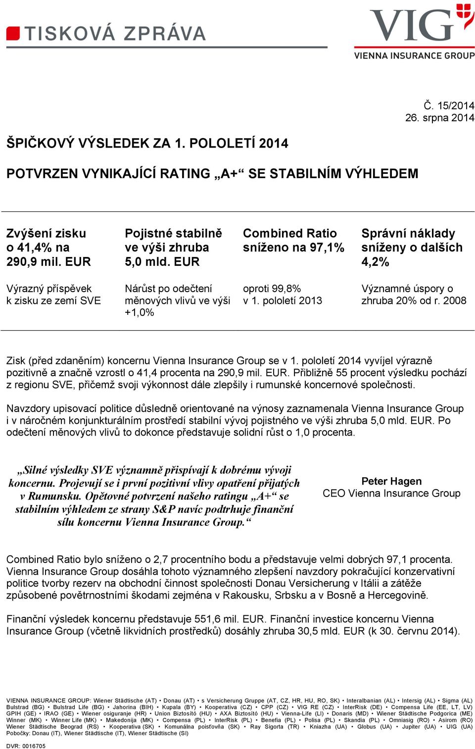 pololetí 2013 Významné úspory o zhruba 20% od r. 2008 Zisk (před zdaněním) koncernu Vienna Insurance Group se v 1.