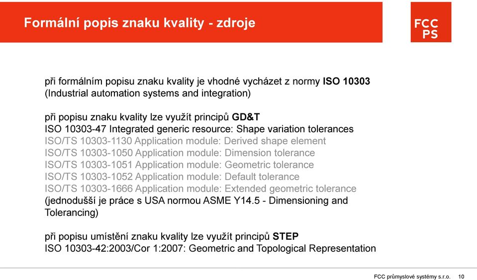 tolerance ISO/TS 10303-1051 Application module: Geometric tolerance ISO/TS 10303-1052 Application module: Default tolerance ISO/TS 10303-1666 Application module: Extended geometric tolerance