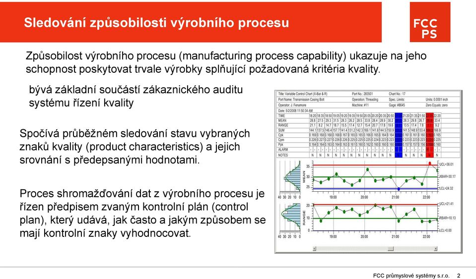 bývá základní součástí zákaznického auditu systému řízení kvality Spočívá průběžném sledování stavu vybraných znaků kvality (product characteristics)