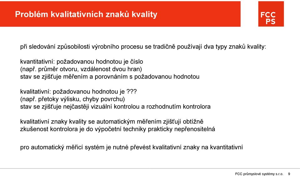 průměr otvoru, vzdálenost dvou hran) stav se zjišťuje měřením a porovnáním s požadovanou hodnotou kvalitativní: požadovanou hodnotou je??? (např.