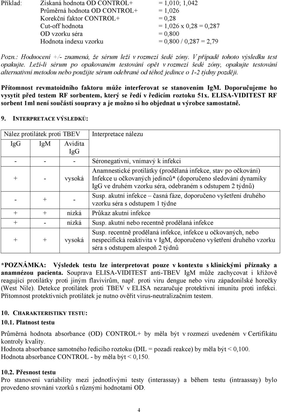 Leží-li sérum po opakovaném testování opět v rozmezí šedé zóny, opakujte testování alternativní metodou nebo použijte sérum odebrané od téhož jedince o 1-2 týdny později.