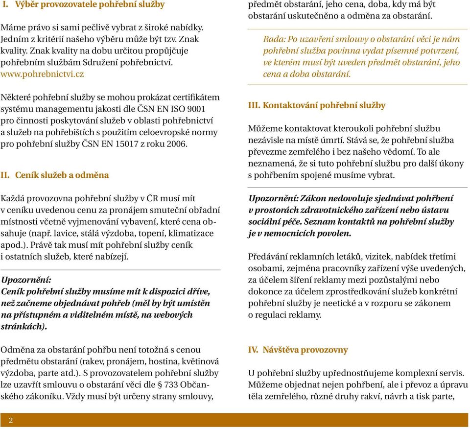 cz Některé pohřební služby se mohou prokázat certifikátem systému managementu jakosti dle ČSN EN ISO 9001 pro činnosti poskytování služeb v oblasti pohřebnictví a služeb na pohřebištích s použitím