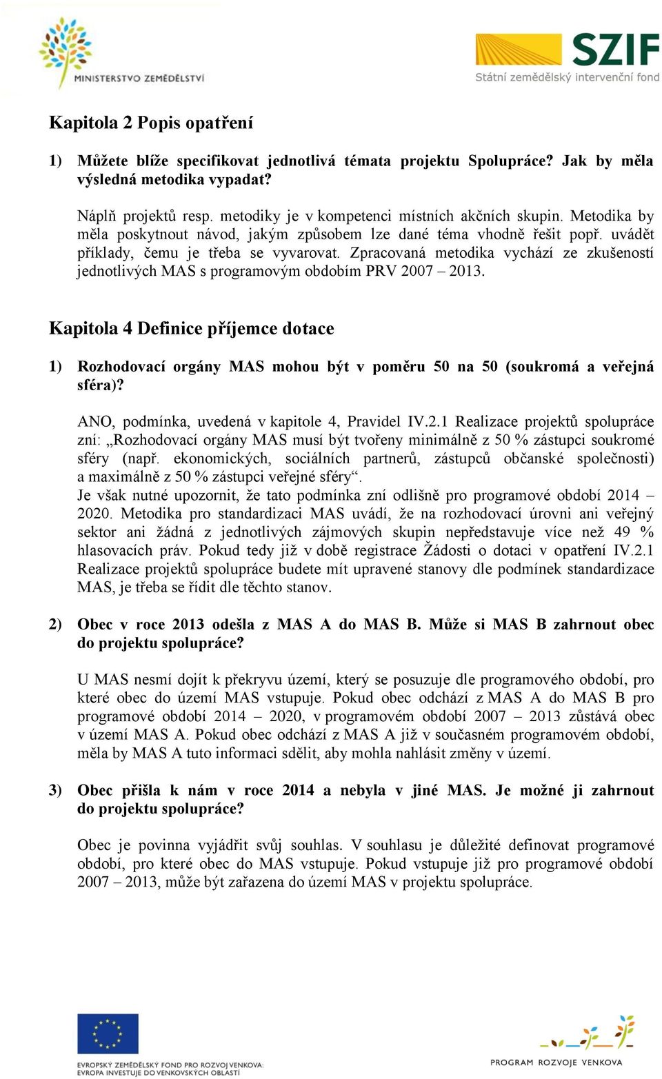 Zpracovaná metodika vychází ze zkušeností jednotlivých MAS s programovým obdobím PRV 2007 2013.