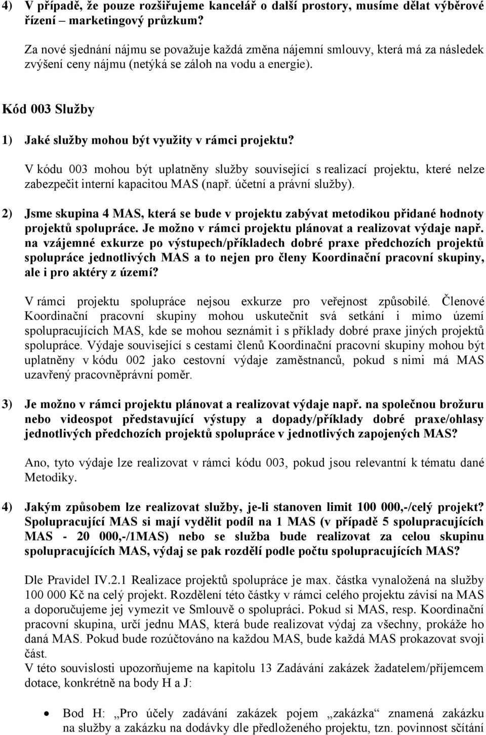 Kód 003 Služby 1) Jaké služby mohou být využity v rámci projektu? V kódu 003 mohou být uplatněny služby související s realizací projektu, které nelze zabezpečit interní kapacitou MAS (např.