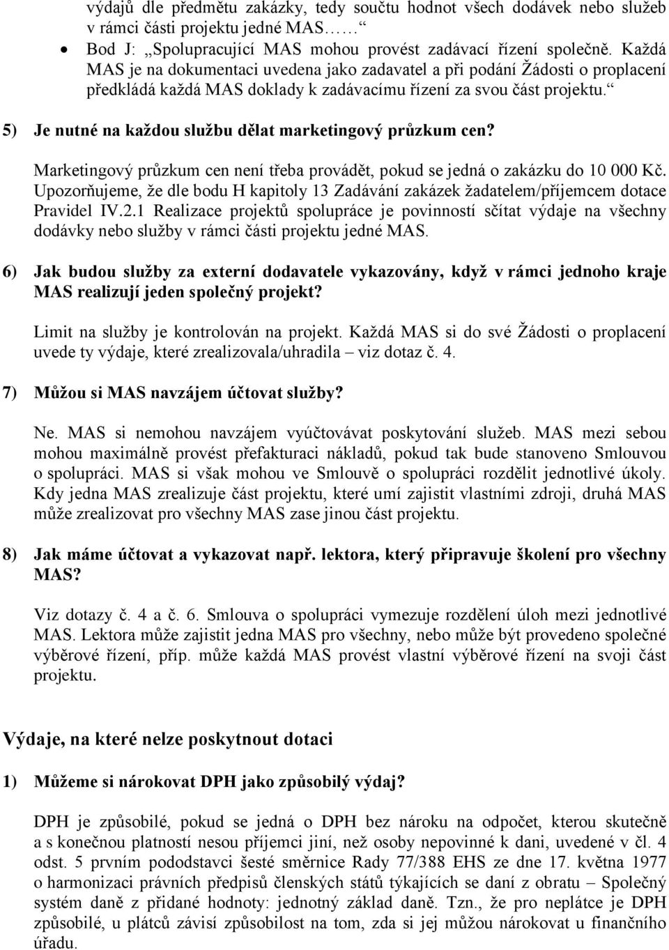 5) Je nutné na každou službu dělat marketingový průzkum cen? Marketingový průzkum cen není třeba provádět, pokud se jedná o zakázku do 10 000 Kč.